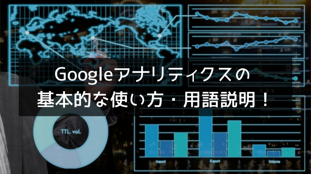 Googleアナリティクスの 基本的な使い方・用語説明！