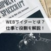 WEBライターとは？WEBライターの仕事と役割を解説！