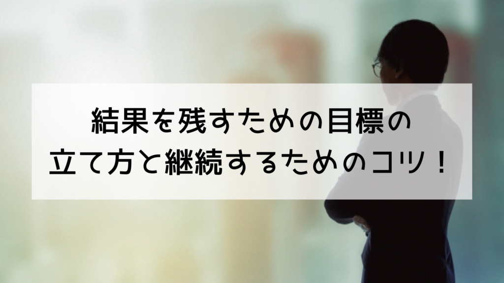 結果を残すための目標の立て方と継続するためのコツ！