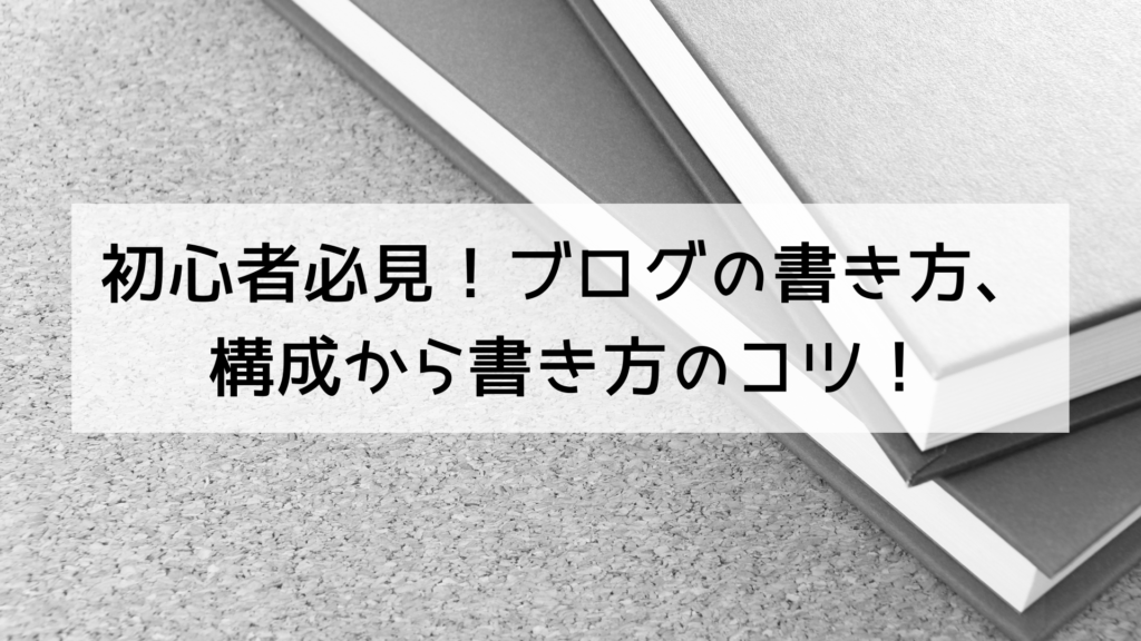 初心者必見！ブログの書き方、構成から書き方のコツ！