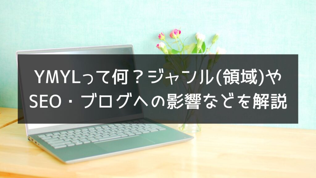 YMYLって何？ジャンル（領域）やSEO・ブログへの影響などわかりやすく解説