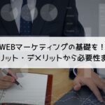 WEBマーケティングの基礎を！-メリット・デメリットから必要性まで